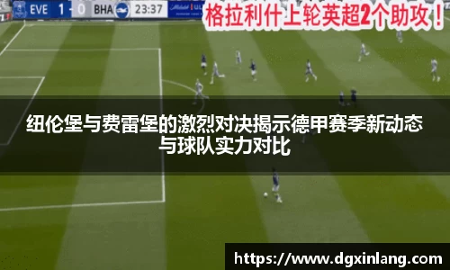 纽伦堡与费雷堡的激烈对决揭示德甲赛季新动态与球队实力对比